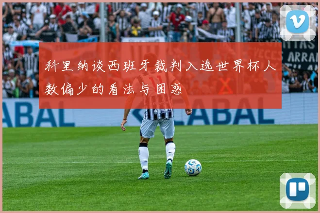 科里纳谈西班牙裁判入选世界杯人数偏少的看法与困惑