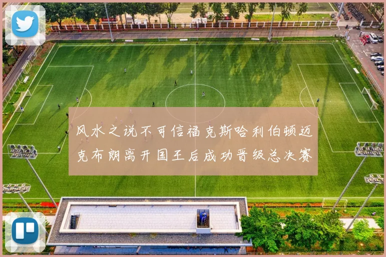 风水之说不可信福克斯哈利伯顿迈克布朗离开国王后成功晋级总决赛